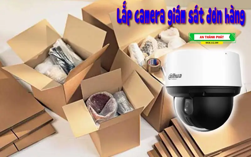 Lắp Camera Quản Lý Đóng hàng lắp camera giám sát quy trìn đóng gói đơn hàng